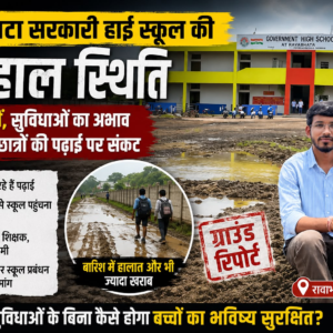 रावाभाटा सरकारी हाई स्कूल की बदहाल स्थिति: सड़क नहीं, बुनियादी सुविधाओं का अभाव, बारिश में छात्रों की पढ़ाई पर संकट